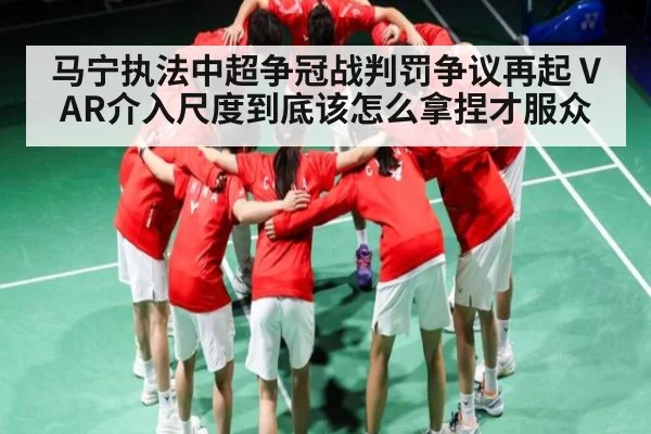 马宁执法中超争冠战判罚争议再起 VAR介入尺度到底该怎么拿捏才服众
